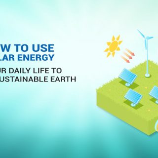 How To Use Solar Energy in Your Daily Life To Create a Sustainable Earth?
